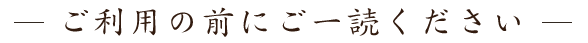 ご利用の前にご一読ください